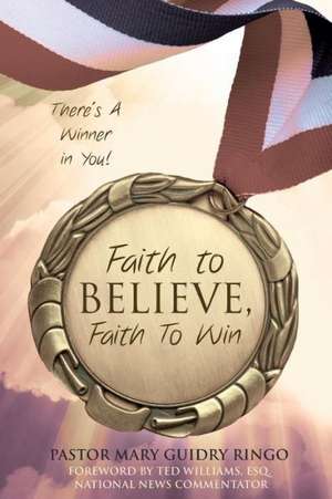 Faith to Believe, Faith to Win de Pastor Mary Guidry Ringo