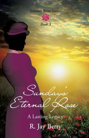 Sunday's Eternal Rose de R. Jay Berry