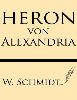 Heron Von Alexandria de W. Schmidt