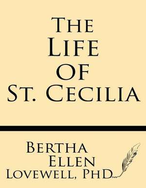 The Life of St. Cecilia de Bertha Ellen Lovewell Ph. D.