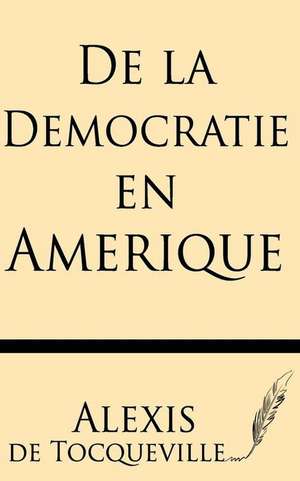 de La Democratie En Amerique de Alexis De Tocqueville