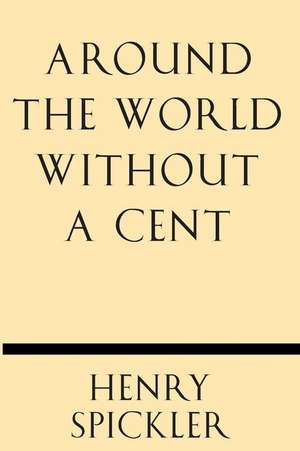 Around the World Without a Cent de Henry Spickler