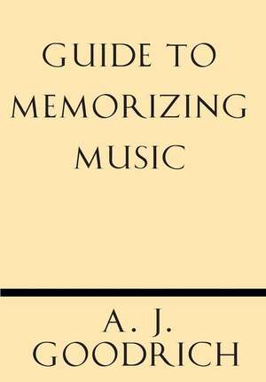 Guide to Memorizing Music de A. J. Goodrich