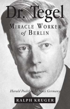 Dr. Tegel, Miracle Worker of Berlin de Ralph Kruger