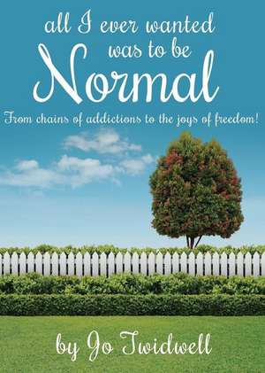 All I Ever Wanted Was to Be Normal de Jo Twidwell