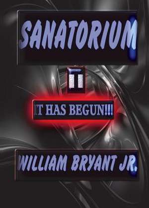 Sanatorium II: It Has Begun!!! de Jr. William Bryant