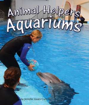 Animal Helpers: Aquariums de Jennifer Keats Curtis