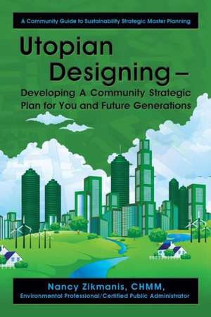 Utopian Designing - Developing a Community Strategic Plan for You and Future Generations de Chmm Nancy Zikmanis