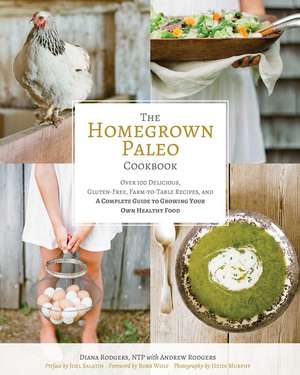 The Homegrown Paleo Cookbook: 100 Delicious, Gluten-Free, Farm-to-Table Recipes, and a Complete Guide to Growing Your Own Healthy Food de Diana Rodgers