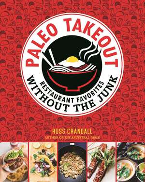 Paleo Takeout: Restaurant Favorites Without the Junk de Russ Crandall