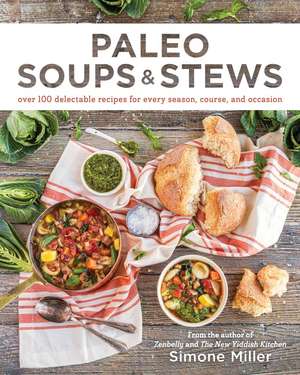 Paleo Soups & Stews: Over 100 Delectable Recipes for Every Season, Course, and Occasion de Simone Miller