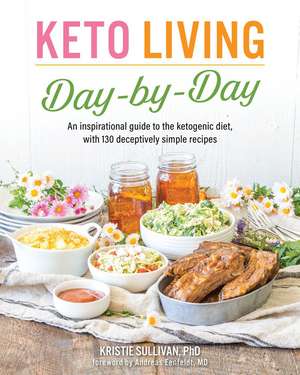 Keto Living Day-by-Day: An Inspirational Guide to the Ketogenic Diet, with 130 Deceptively Simple Recipes de Kristie Sullivan