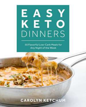 Easy Keto Dinners: Flavorful Low-Carb Meals for Any Night of the Week de Carolyn Ketchum