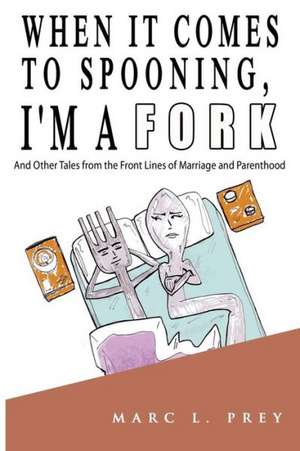 When It Comes to Spooning, I'm a Fork de Marc Prey