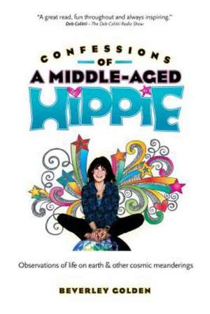 Confessions of a Middle-Aged Hippie de Beverley Golden