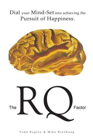 The Rq Factor: Dial Your Mind-Set Into Achieving the Pursuit of Happiness de Todd Bagley