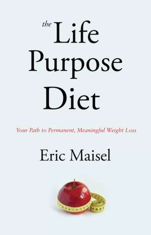 The Life Purpose Diet de Eric Maisel