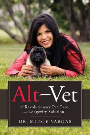 Alt-Vet:The revolutionary Pet care and Longevity Solution: The Revolutionary Pet Care and Longevity Solution de Mitsie Vargas