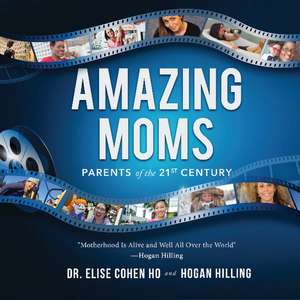 Amazing Moms: Parents of the 21st Century de Hogan Hilling