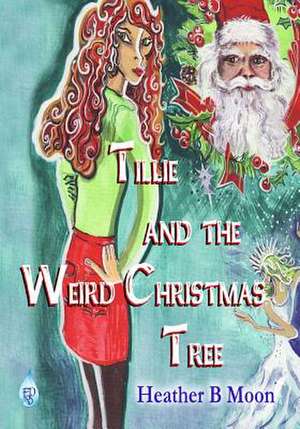 Tillie and the Weird Christmas Tree de Heather B. Moon