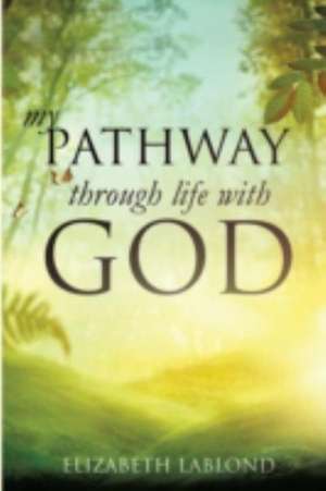 My Pathway Through Life with God de Elizabeth Lablond