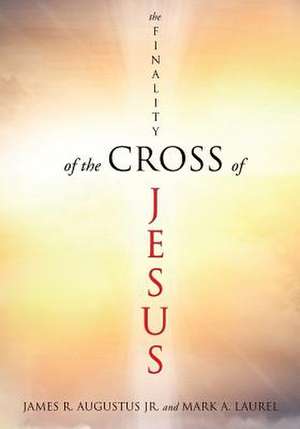 The Finality of the Cross of Jesus de James R. Augustus Jr