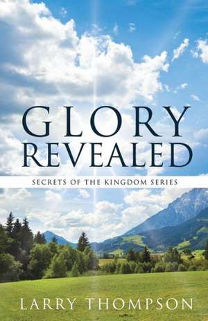 Glory Revealed de Larry Thompson