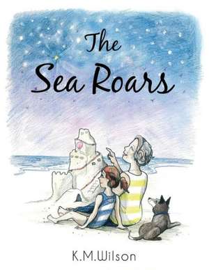 The Sea Roars de K. M. Wilson