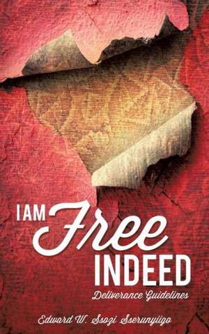 I Am Free Indeed de Edward W. Ssozi Sserunyiigo