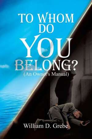 To Whom Do You Belong? de William D. Grebe