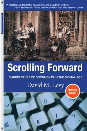 Scrolling Forward: Making Sense of Documents in the Digital Age de David M. Levy