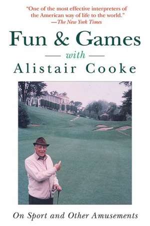 Fun & Games with Alistair Cooke: On Sport and Other Amusements de Alistair Cooke