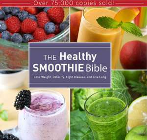 The Healthy Smoothie Bible: Lose Weight, Detoxify, Fight Disease, and Live Long de Farnoosh Brock