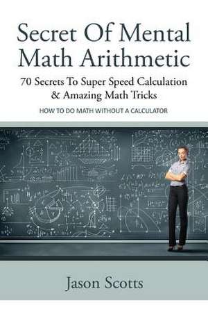 Secret of Mental Math Arithmetic de Jason Scotts