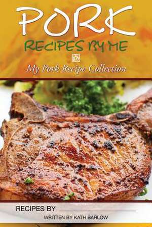 Pork Recipes by Me de Kath Barlow