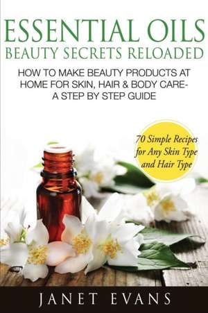 Essential Oils Beauty Secrets Reloaded de Janet Evans