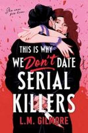 This Is Why We Don't Date Serial Killers de L M Gilmore