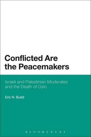 Conflicted are the Peacemakers: Israeli and Palestinian Moderates and the Death of Oslo de Dr. Eric N. Budd