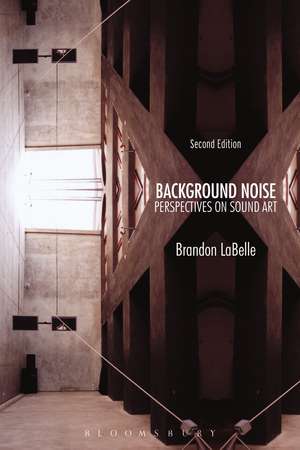 Background Noise, Second Edition: Perspectives on Sound Art de Brandon LaBelle