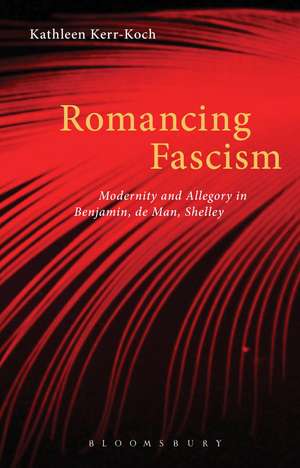 Romancing Fascism: Modernity and Allegory in Benjamin, de Man, Shelley de Dr. Kathleen Kerr-Koch