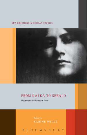 From Kafka to Sebald: Modernism and Narrative Form de Professor Sabine Wilke