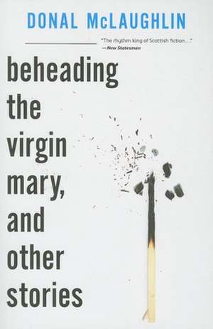 Beheading the Virgin Mary, and Other Stories de Donal McLaughlin