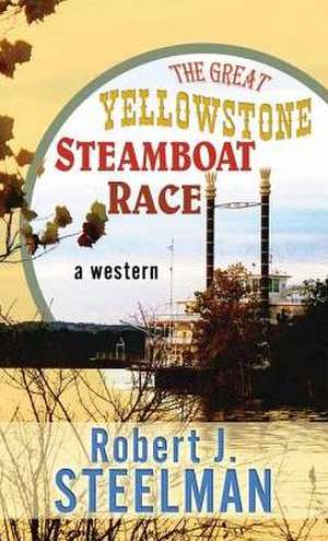 The Great Yellowstone Steamboat Race de Robert J. Steelman