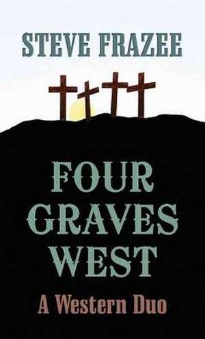 Four Graves West: A Western Duo de Steve Frazee