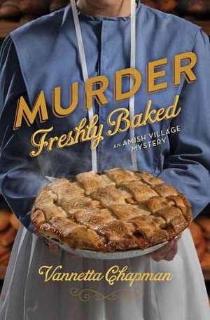 Murder Freshly Baked: An Amish Village Mystery de Vannetta Chapman