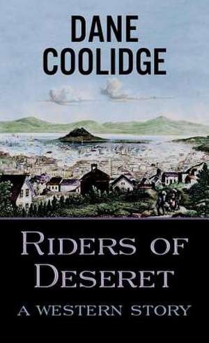 Riders of Deseret: A Western Story de Dane Coolidge