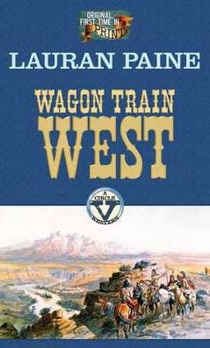 Wagon Train West: A Circle V Western de Lauran Paine