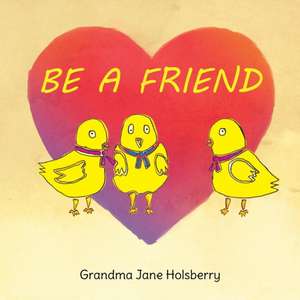 Be a Friend de Grandma Jane Holsberry