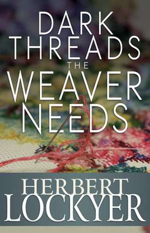 Dark Threads the Weaver Needs de Herbert Lockyer