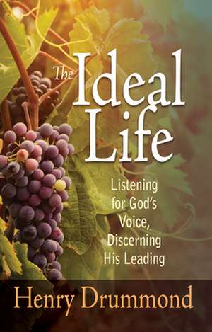 The Ideal Life: Listening for Gods Voice Discerning His Leading de Henry Drummond